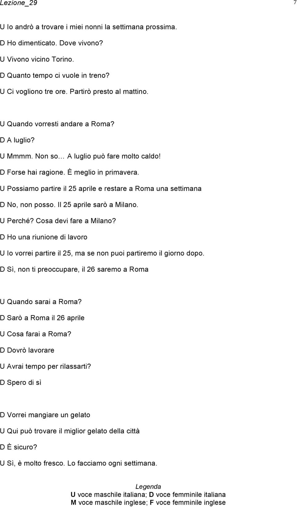 U Possiamo partire il 25 aprile e restare a Roma una settimana D No, non posso. Il 25 aprile sarò a Milano. U Perché? Cosa devi fare a Milano?