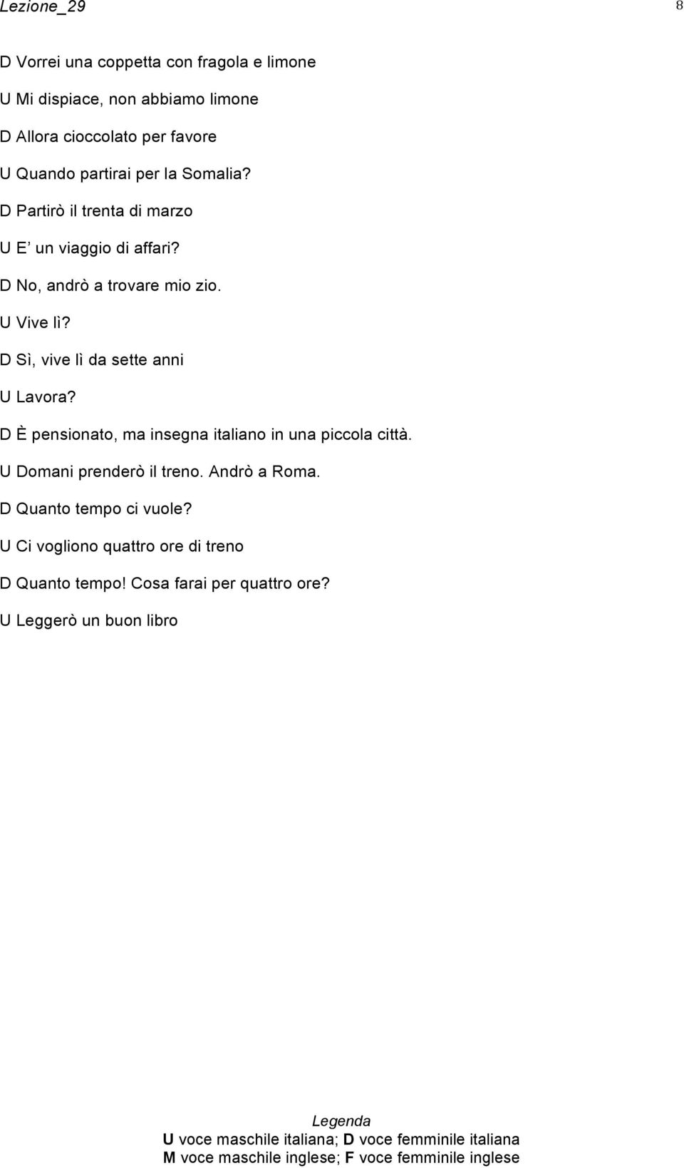 D Sì, vive lì da sette anni U Lavora? D È pensionato, ma insegna italiano in una piccola città. U Domani prenderò il treno.