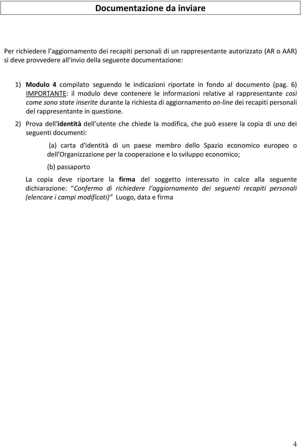 6) IMPORTANTE: il modulo deve contenere le informazioni relative al rappresentante così come sono state inserite durante la richiesta di aggiornamento on-line dei recapiti personali del