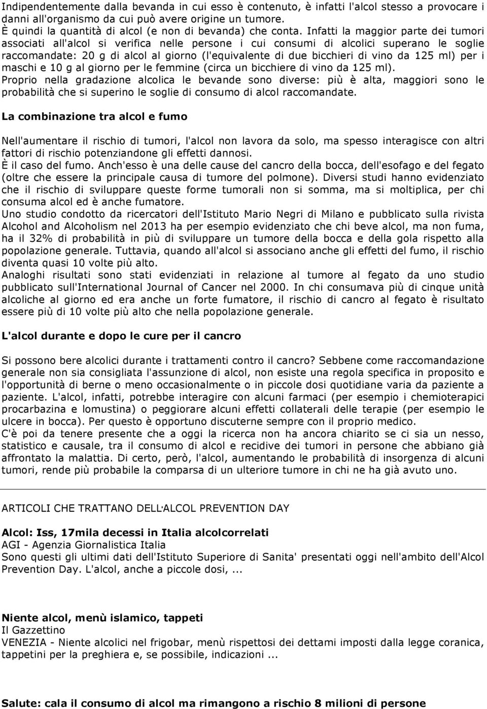 Infatti la maggior parte dei tumori associati all'alcol si verifica nelle persone i cui consumi di alcolici superano le soglie raccomandate: 20 g di alcol al giorno (l'equivalente di due bicchieri di