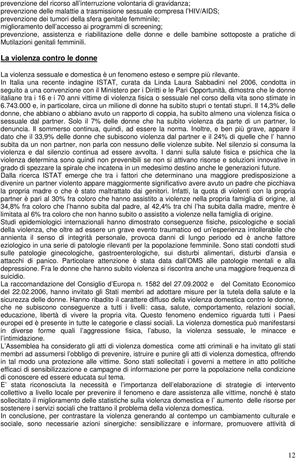 La violenza contro le donne La violenza sessuale e domestica è un fenomeno esteso e sempre più rilevante.