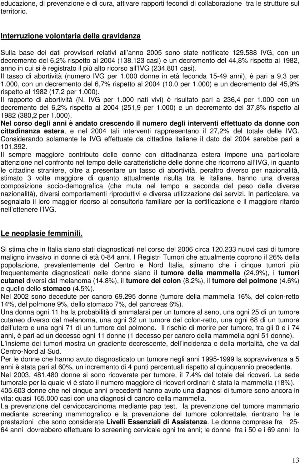 123 casi) e un decremento del 44,8% rispetto al 1982, anno in cui si è registrato il più alto ricorso all IVG (234.801 casi). Il tasso di abortività (numero IVG per 1.