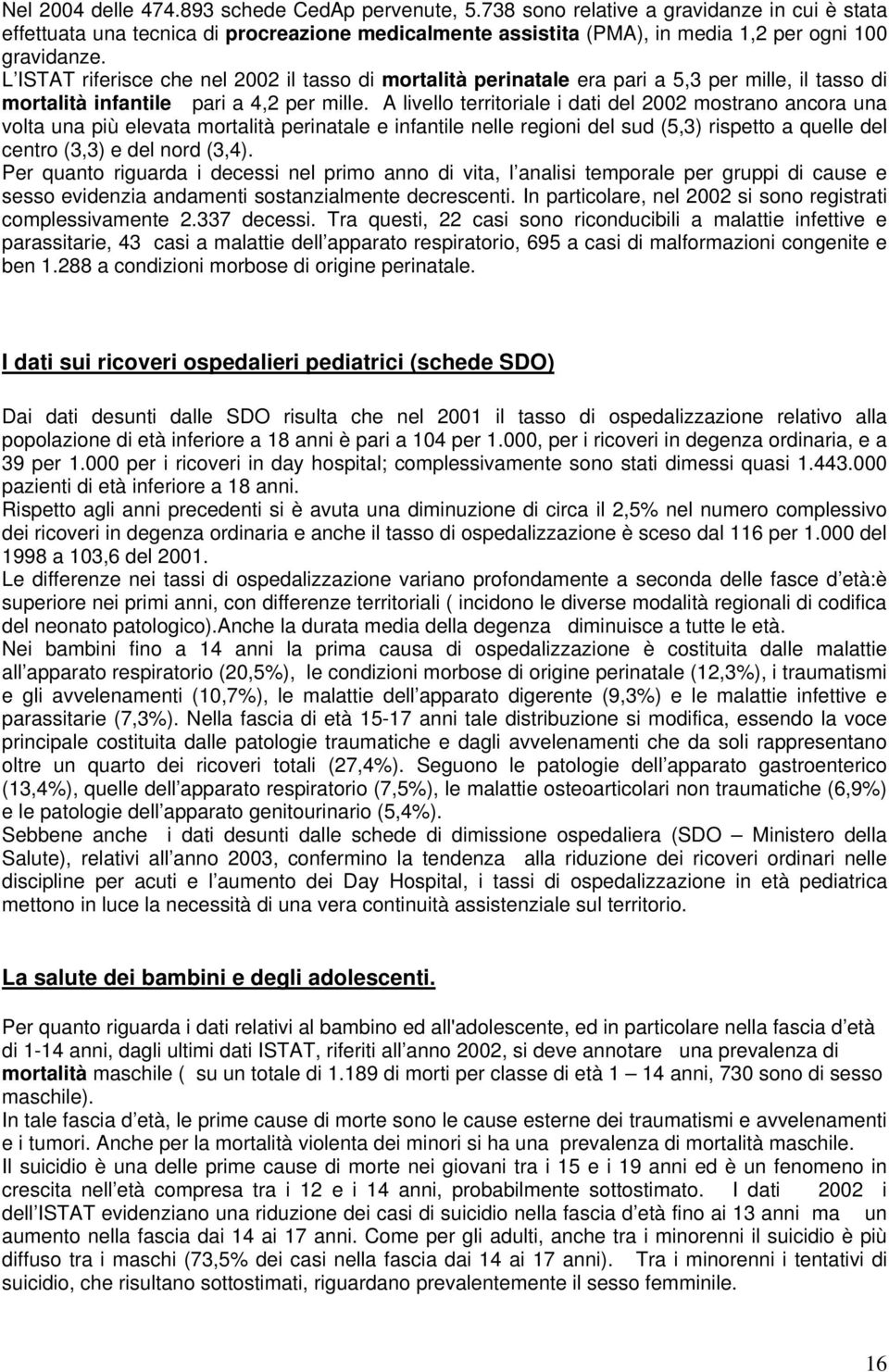 L ISTAT riferisce che nel 2002 il tasso di mortalità perinatale era pari a 5,3 per mille, il tasso di mortalità infantile pari a 4,2 per mille.