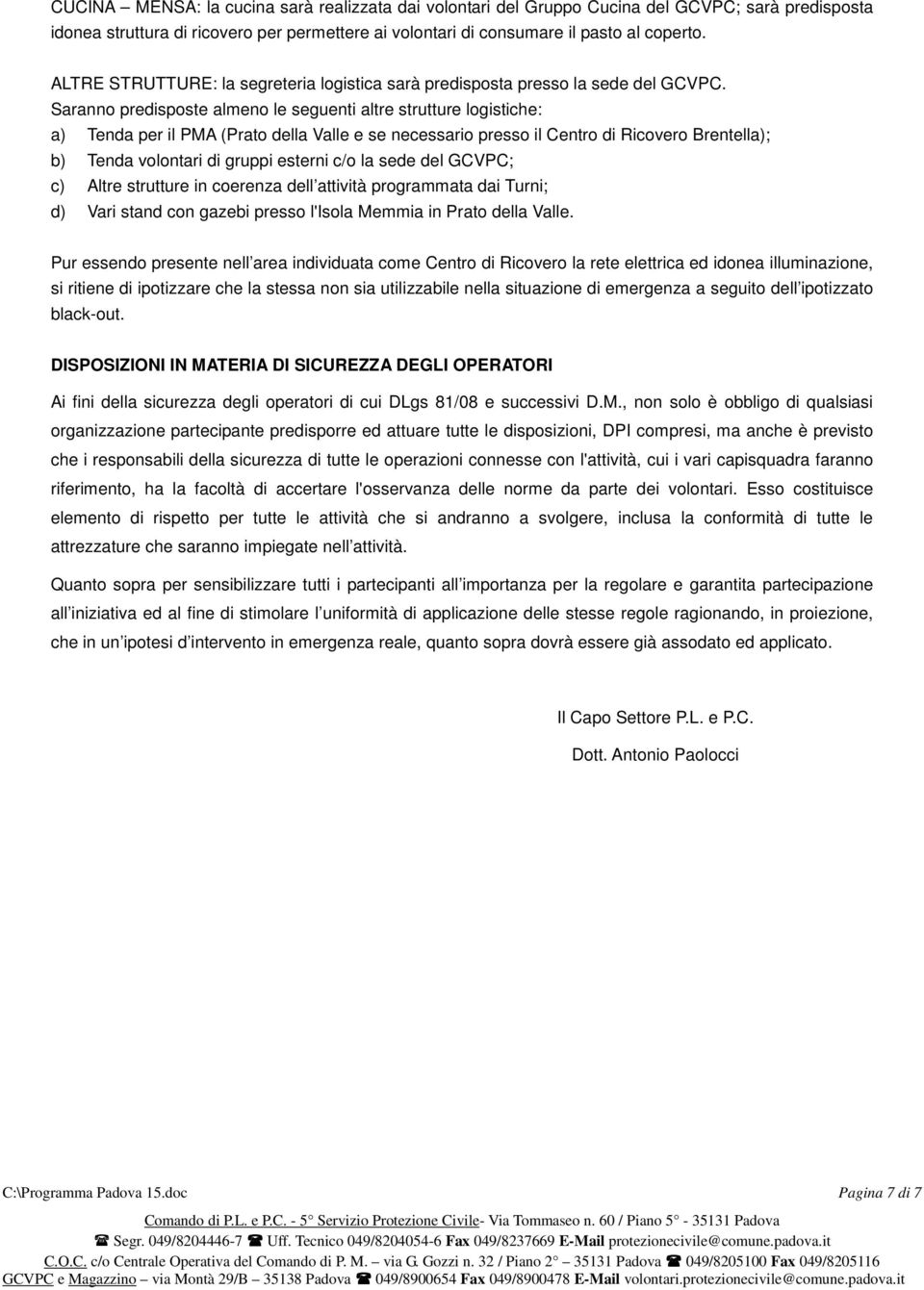 Saranno predisposte almeno le seguenti altre strutture logistiche: a) Tenda per il PMA (Prato della Valle e se necessario presso il Centro di Ricovero Brentella); b) Tenda volontari di gruppi esterni