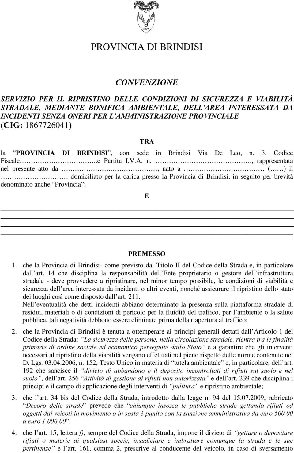 , nato a ( ) il domiciliato per la carica presso la Provincia di Brindisi, in seguito per brevità denominato anche Provincia ; (