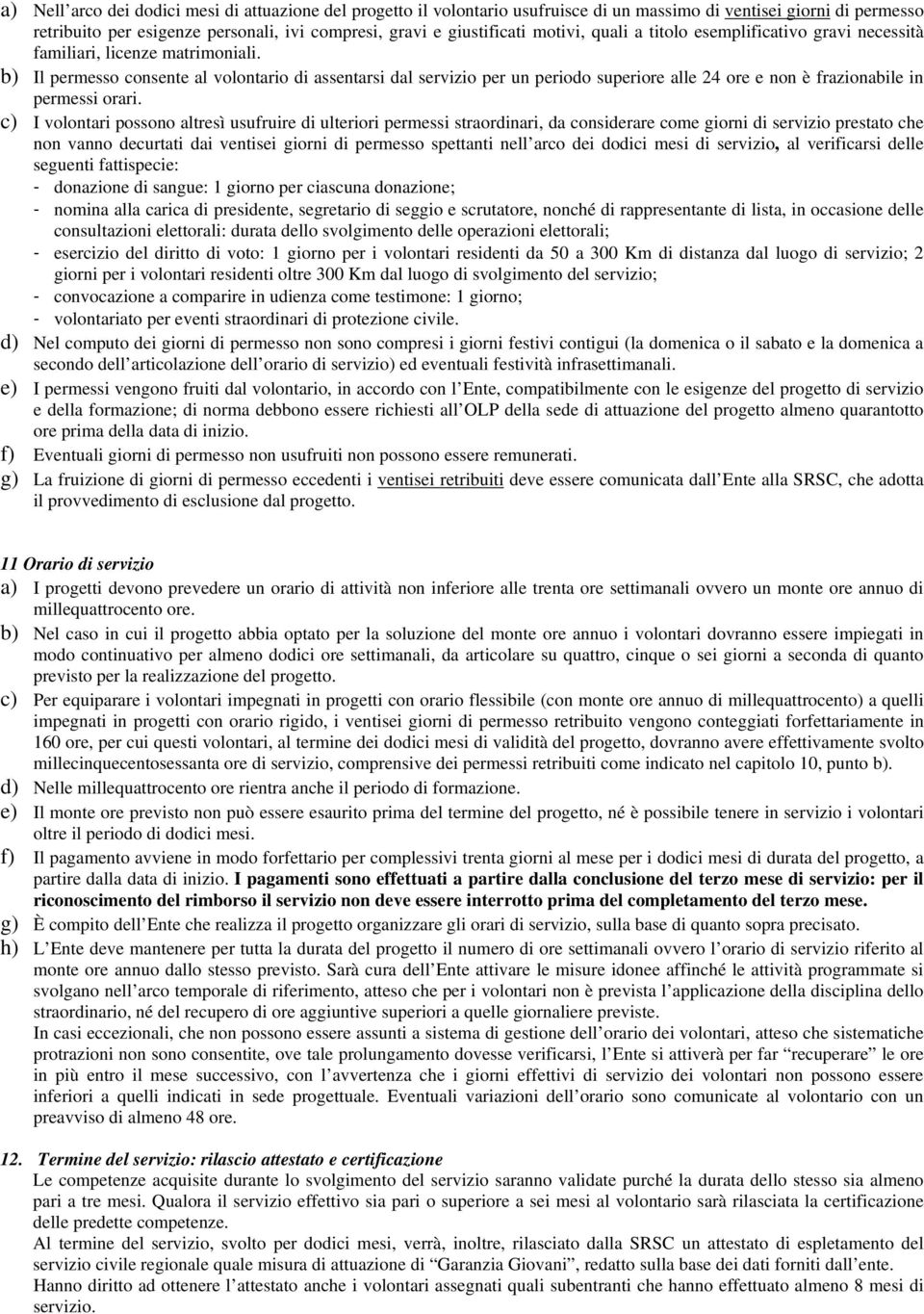 b) Il permesso consente al volontario di assentarsi dal servizio per un periodo superiore alle 24 ore e non è frazionabile in permessi orari.