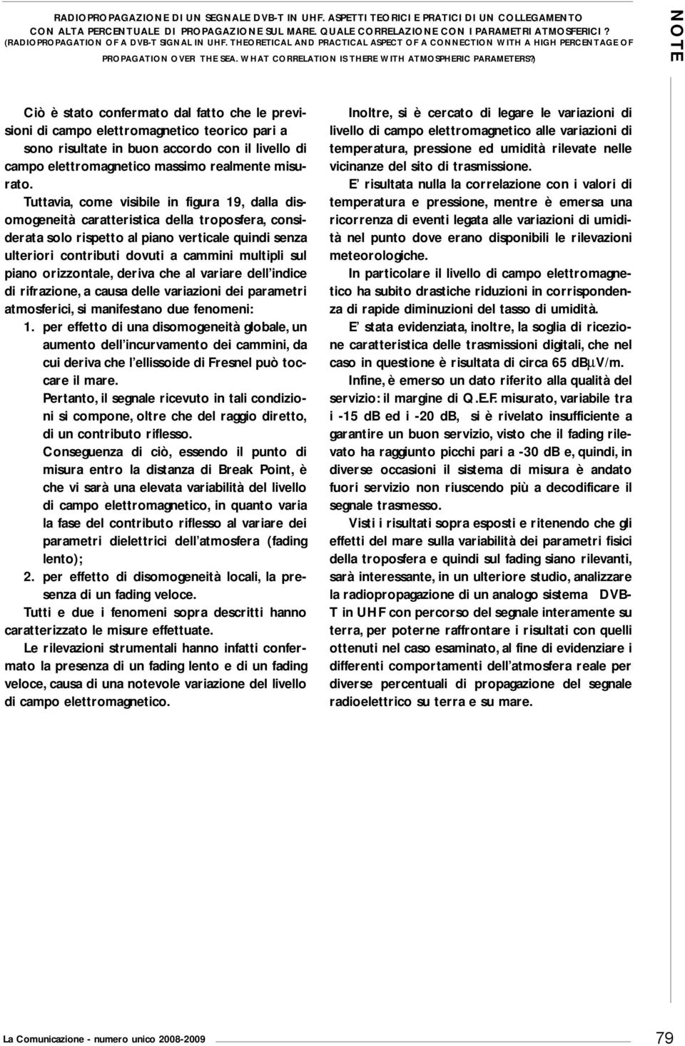 ) NOTE Ciò è stato confermato al fatto che le previsioni i campo elettromagnetico teorico pari a sono risultate in buon accoro con il livello i campo elettromagnetico massimo realmente misurato.