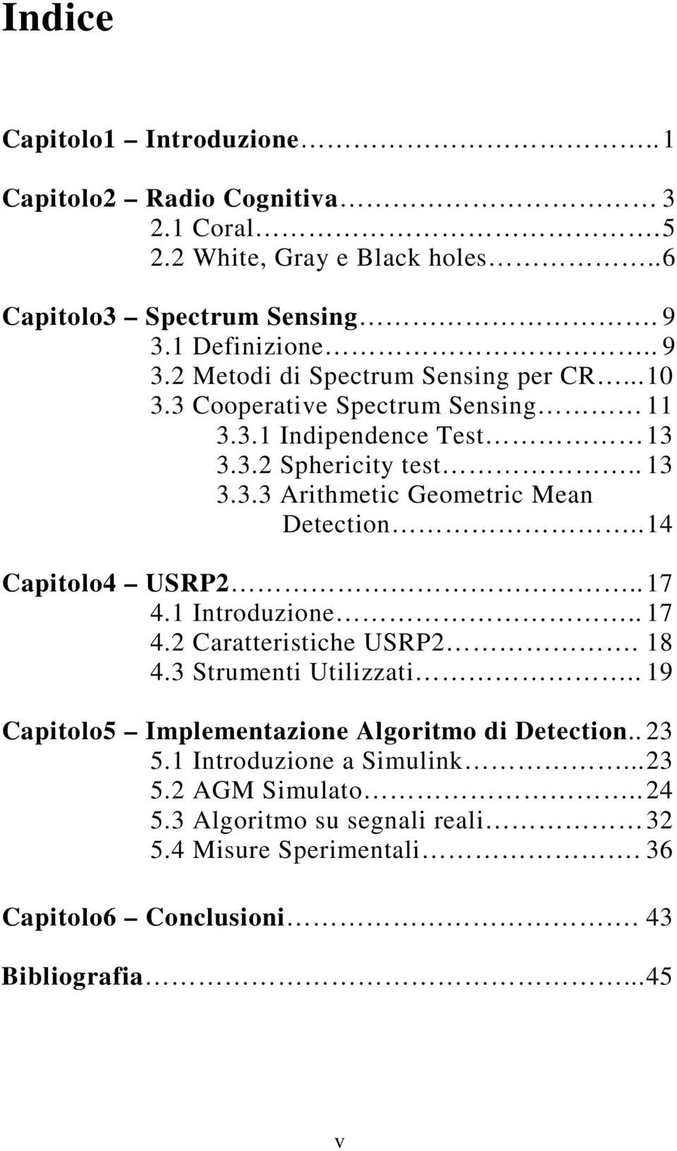 . 14 Capitolo4 USRP2.. 17 4.1 Introduzione.. 17 4.2 Caratteristiche USRP2. 18 4.3 Strumenti Utilizzati.. 19 Capitolo5 Implementazione Algoritmo di Detection.. 23 5.