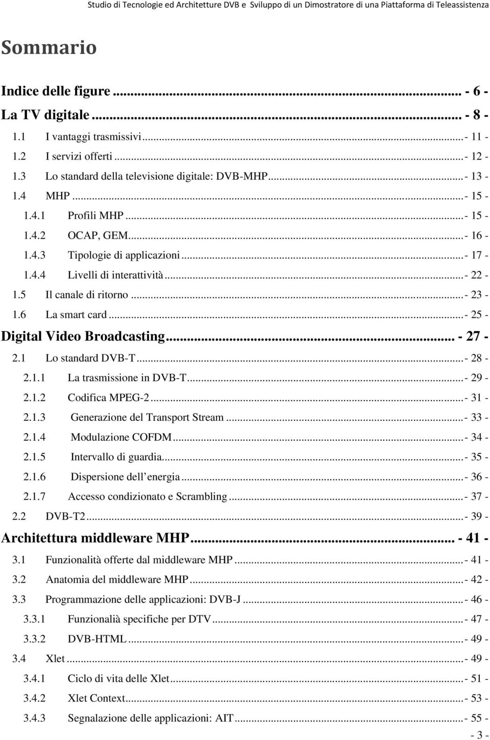 ..- 25 - Digital Video Broadcasting... - 27-2.1 Lo standard DVB-T...- 28-2.1.1 La trasmissione in DVB-T...- 29-2.1.2 Codifica MPEG-2...- 31-2.1.3 Generazione del Transport Stream...- 33-2.1.4 Modulazione COFDM.