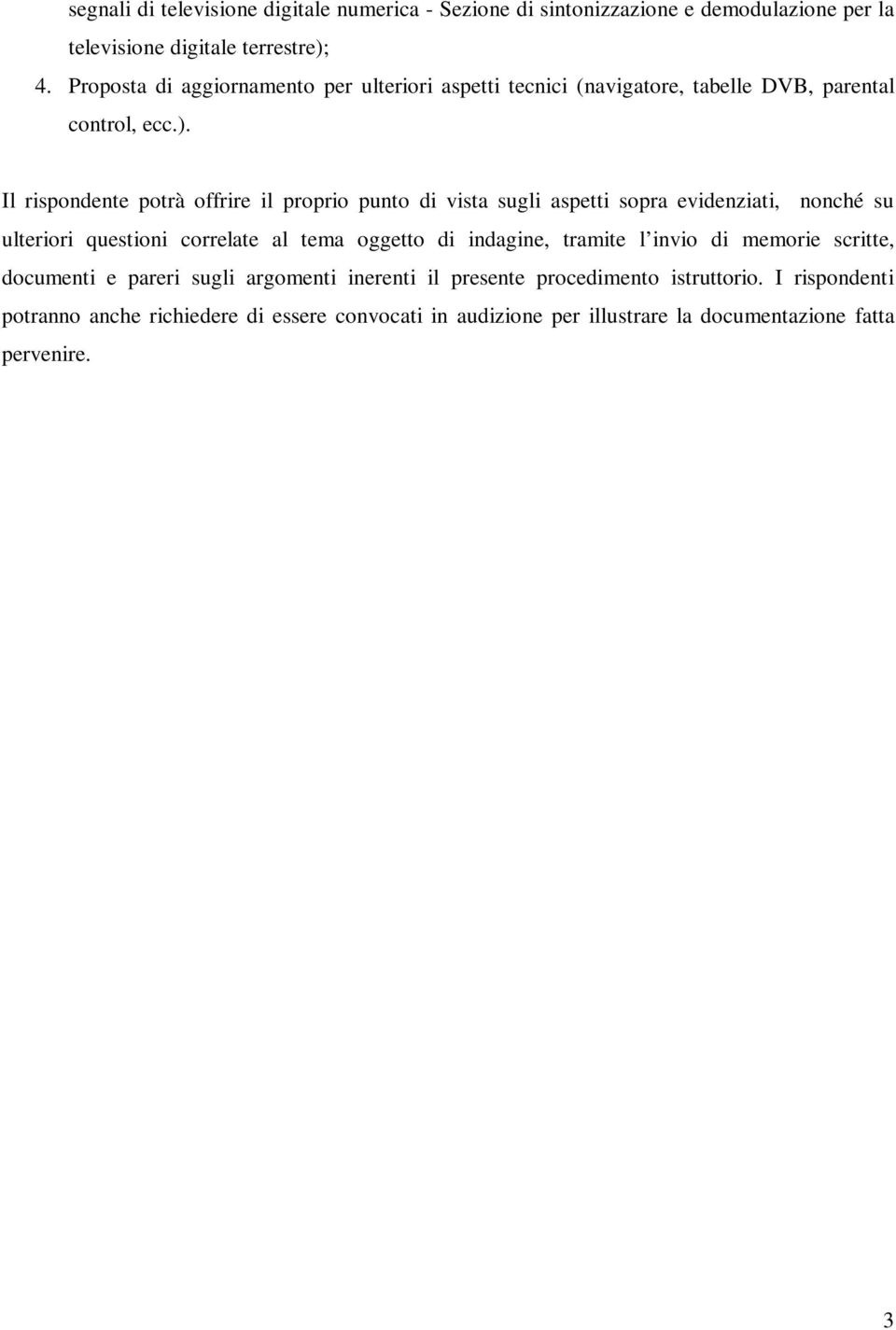 Il rispondente potrà offrire il proprio punto di vista sugli aspetti sopra evidenziati, nonché su ulteriori questioni correlate al tema oggetto di indagine,