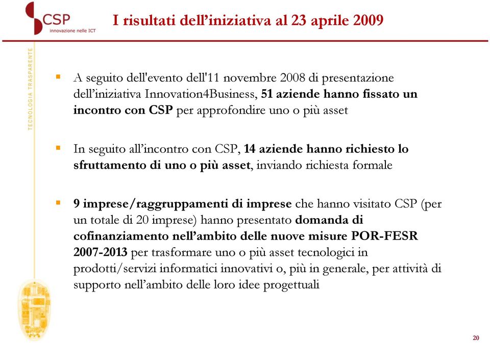 imprese/raggruppamenti di imprese che hanno visitato CSP (per un totale di 20 imprese) hanno presentato domanda di cofinanziamento nell ambito delle nuove misure POR-FESR