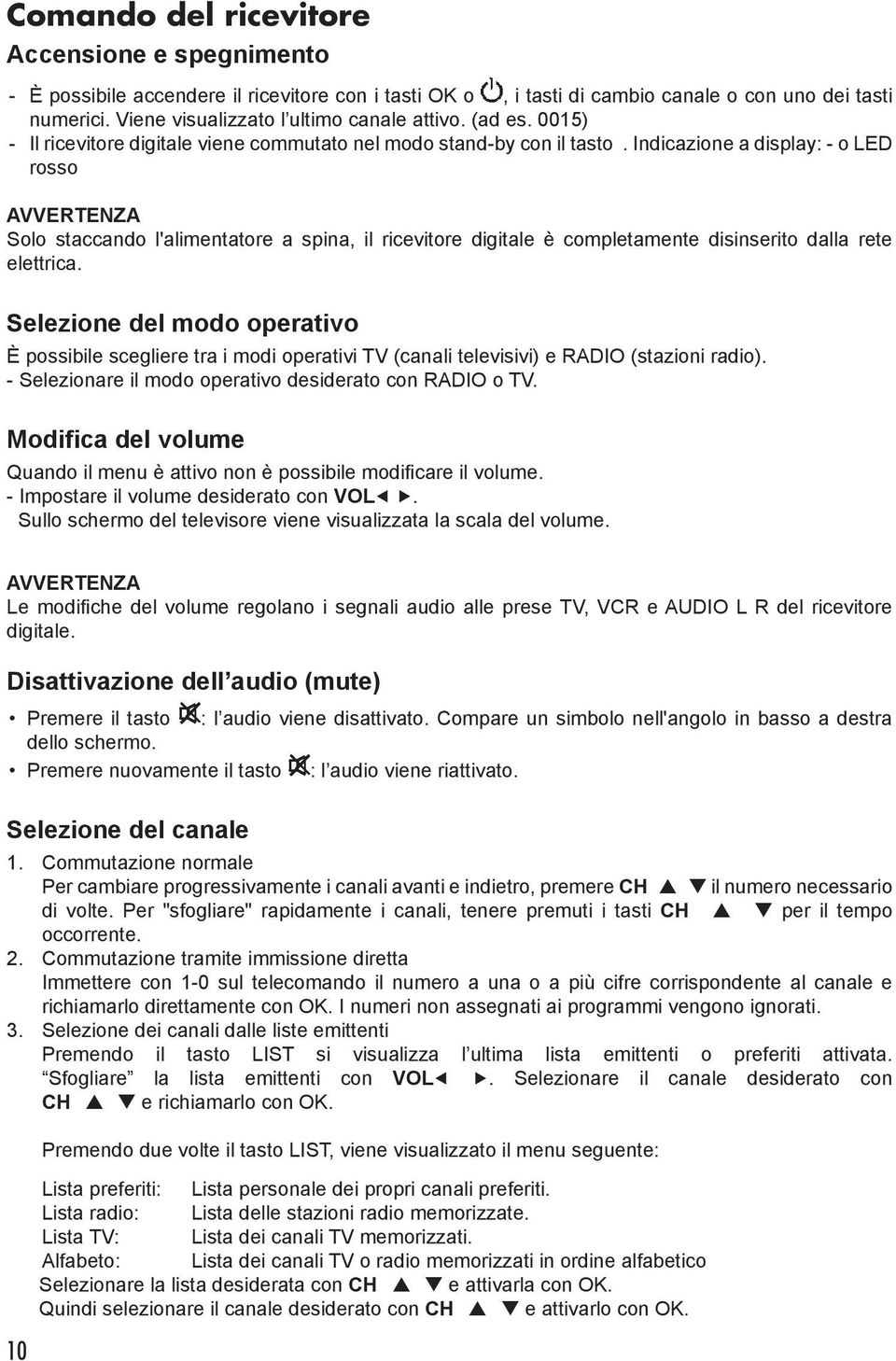 Indicazione a display: - o LED rosso AVVERTENZA Solo staccando l'alimentatore a spina, il ricevitore digitale è completamente disinserito dalla rete elettrica.