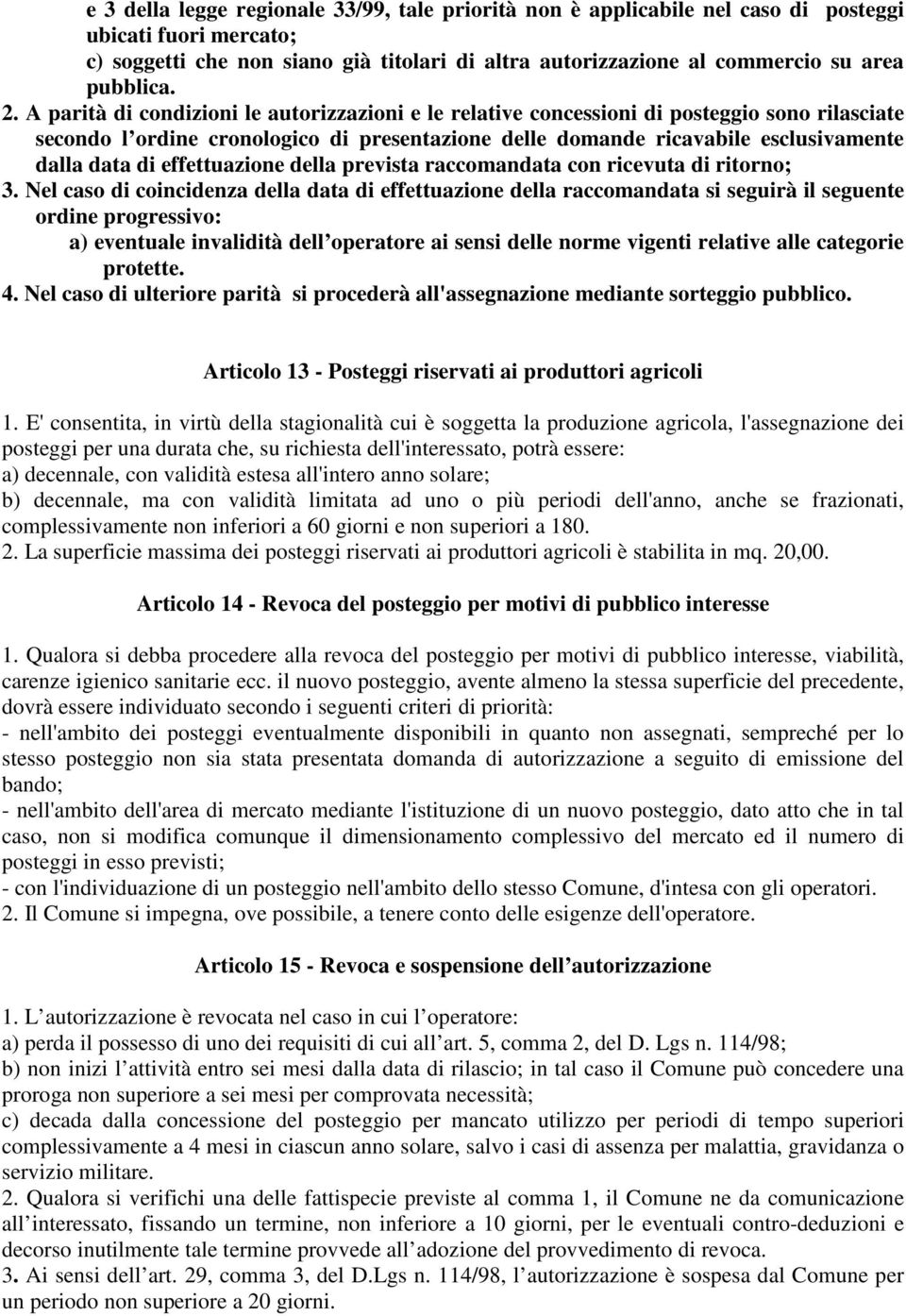 A parità di condizioni le autorizzazioni e le relative concessioni di posteggio sono rilasciate secondo l ordine cronologico di presentazione delle domande ricavabile esclusivamente dalla data di