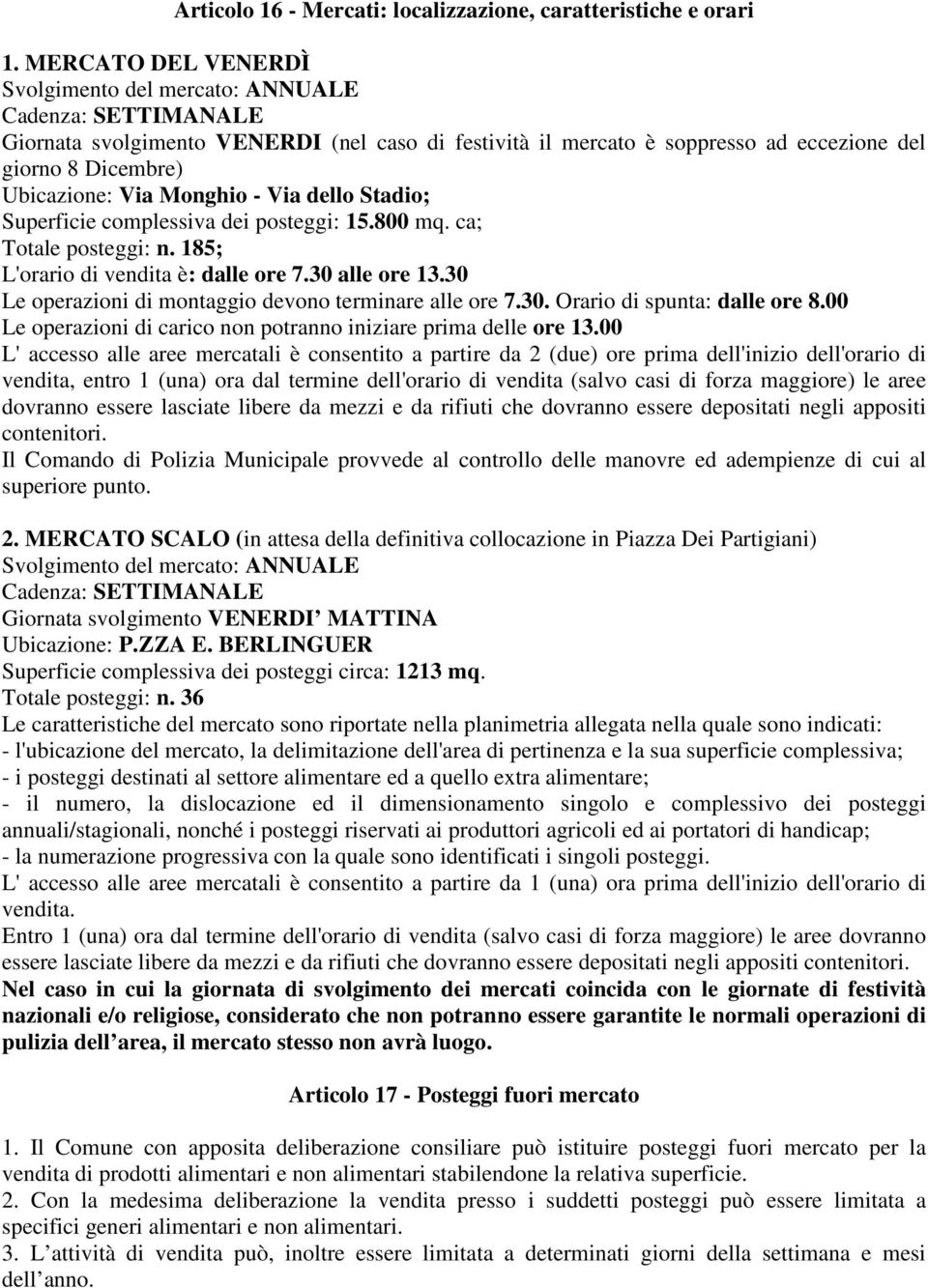 Via Monghio - Via dello Stadio; Superficie complessiva dei posteggi: 15.800 mq. ca; Totale posteggi: n. 185; L'orario di vendita è: dalle ore 7.30 alle ore 13.