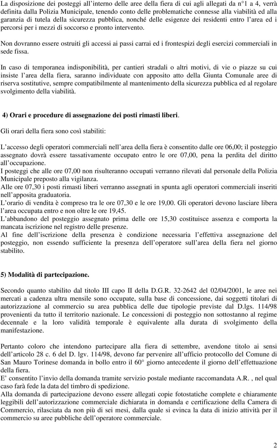 Non dovranno essere ostruiti gli accessi ai passi carrai ed i frontespizi degli esercizi commerciali in sede fissa.