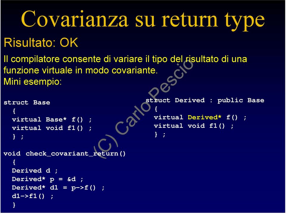 Mini esempio: struct Base virtual Base* f() ; virtual void f1() ; ; struct Derived : public