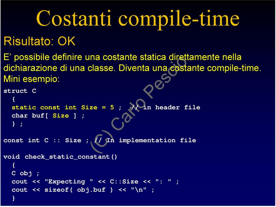 Mini esempio: struct C static const int Size = 5 ; // in header file char buf[ Size ] ; ; const int C