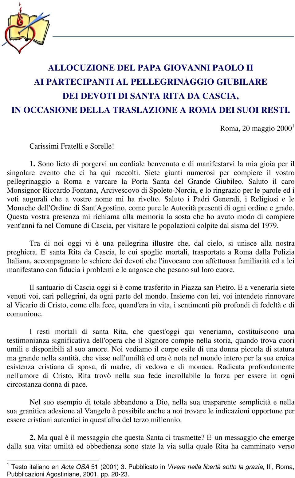 Siete giunti numerosi per compiere il vostro pellegrinaggio a Roma e varcare la Porta Santa del Grande Giubileo.