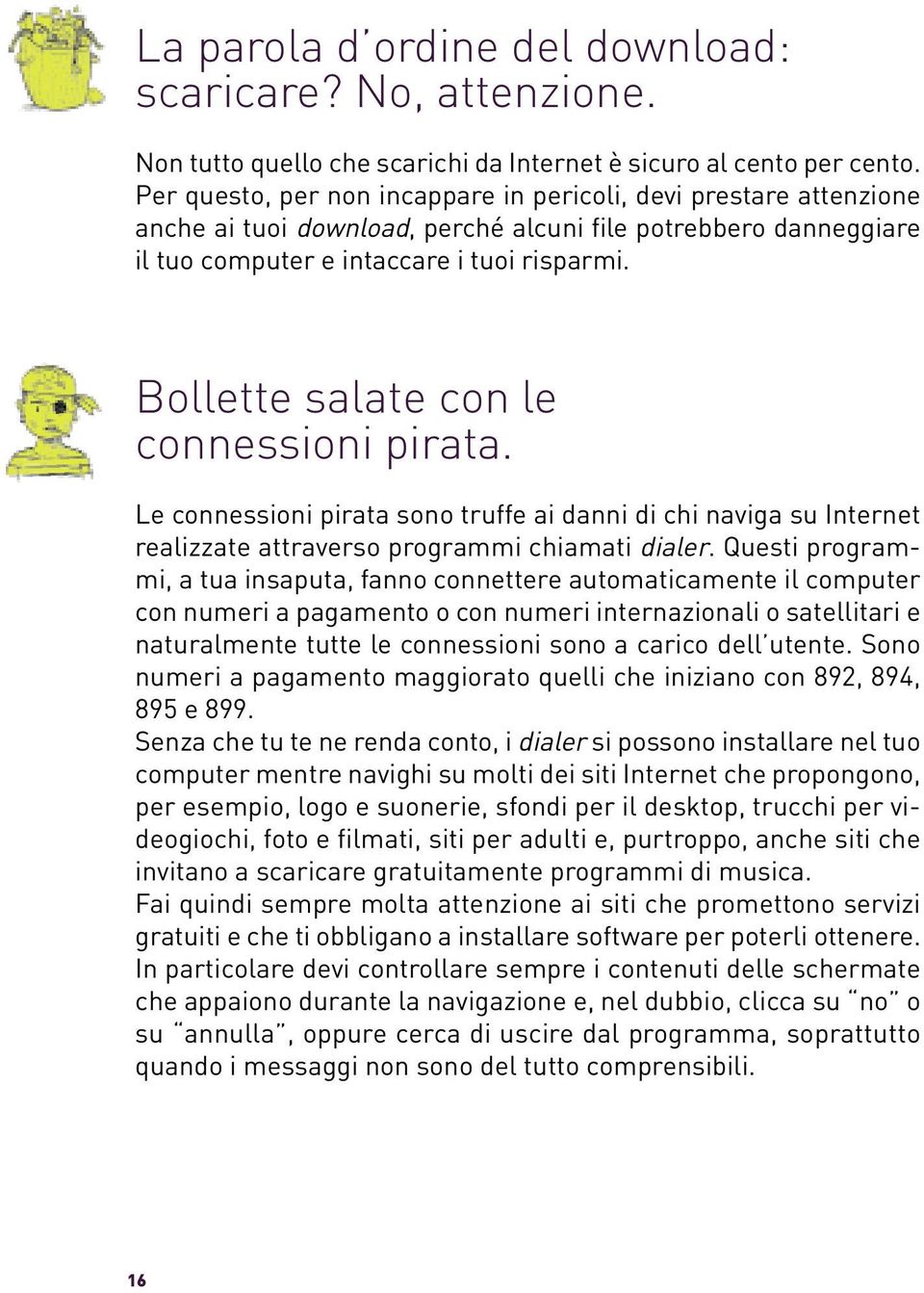 Bollette salate con le connessioni pirata. Le connessioni pirata sono truffe ai danni di chi naviga su Internet realizzate attraverso programmi chiamati dialer.