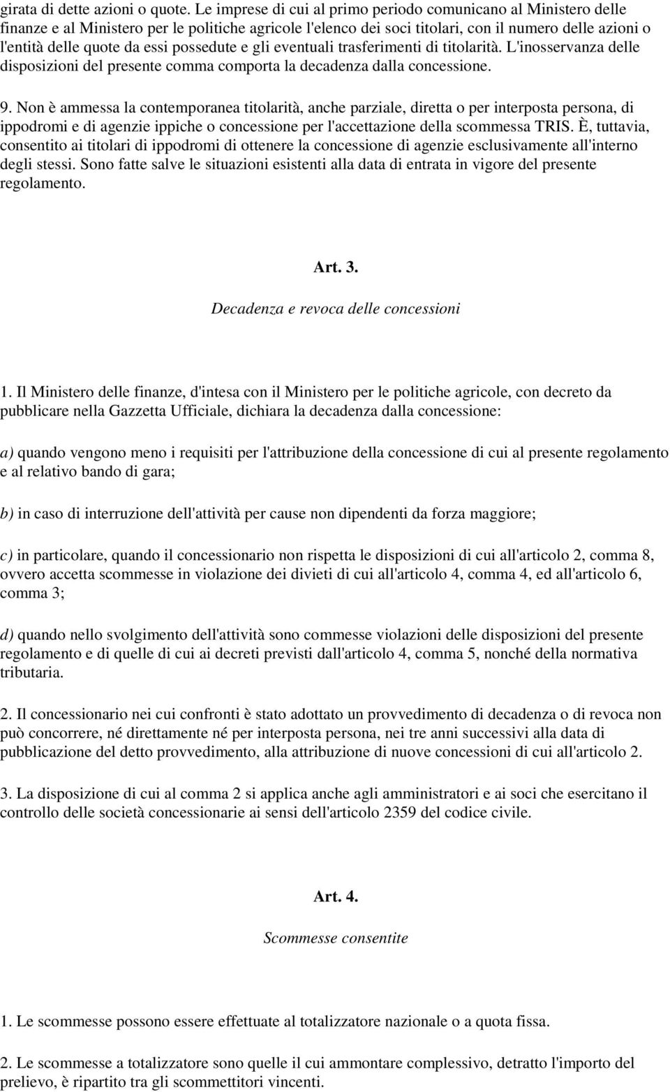 possedute e gli eventuali trasferimenti di titolarità. L'inosservanza delle disposizioni del presente comma comporta la decadenza dalla concessione. 9.