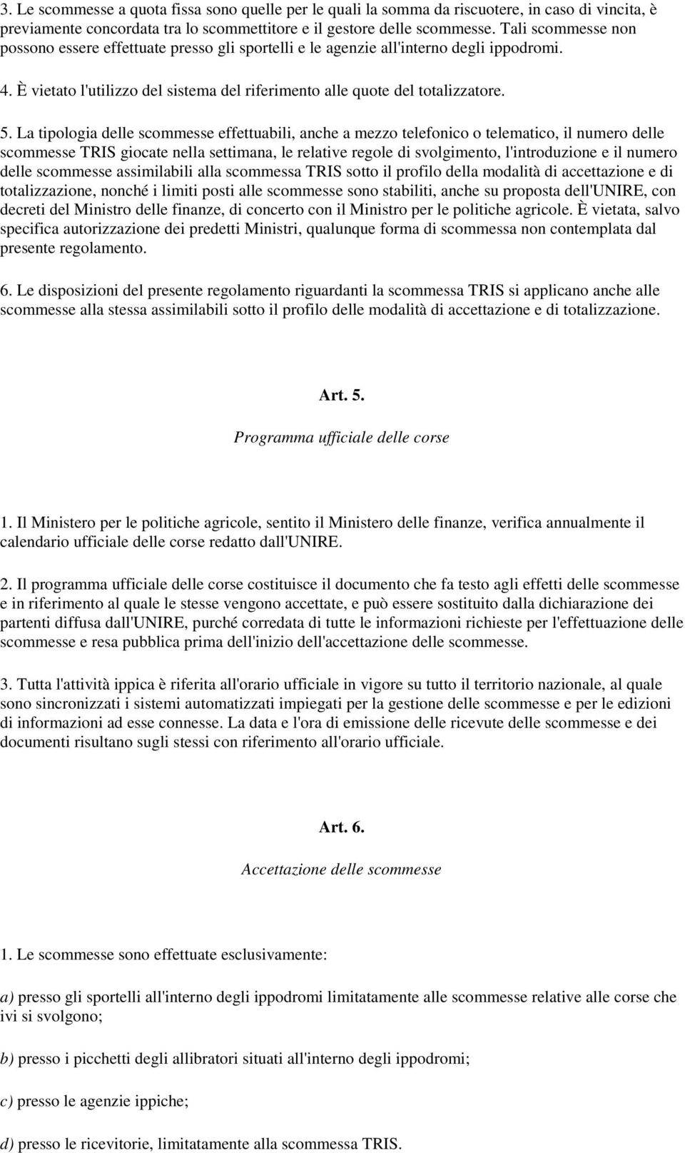 La tipologia delle scommesse effettuabili, anche a mezzo telefonico o telematico, il numero delle scommesse TRIS giocate nella settimana, le relative regole di svolgimento, l'introduzione e il numero