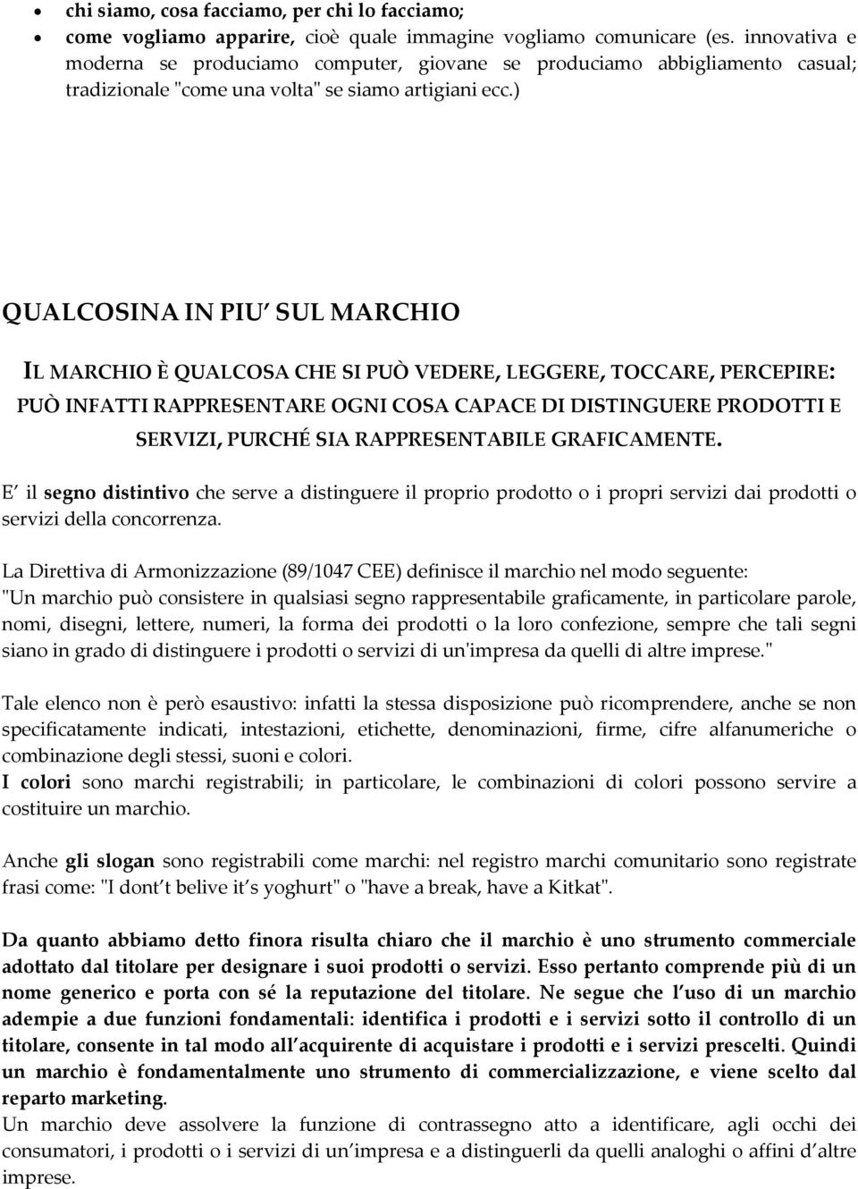 ) QUALCOSINA IN PIU SUL MARCHIO IL MARCHIO È QUALCOSA CHE SI PUÒ VEDERE, LEGGERE, TOCCARE, PERCEPIRE: PUÒ INFATTI RAPPRESENTARE OGNI COSA CAPACE DI DISTINGUERE PRODOTTI E SERVIZI, PURCHÉ SIA