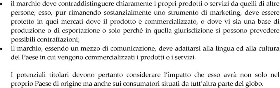 prevedere possibili contraffazioni; Il marchio, essendo un mezzo di comunicazione, deve adattarsi alla lingua ed alla cultura del Paese in cui vengono commercializzati i