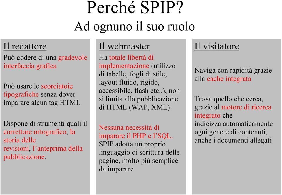 Ad ognuno il suo ruolo Il webmaster Ha totale libertà di implementazione (utilizzo di tabelle, fogli di stile, layout fluido, rigido, accessibile, flash etc.