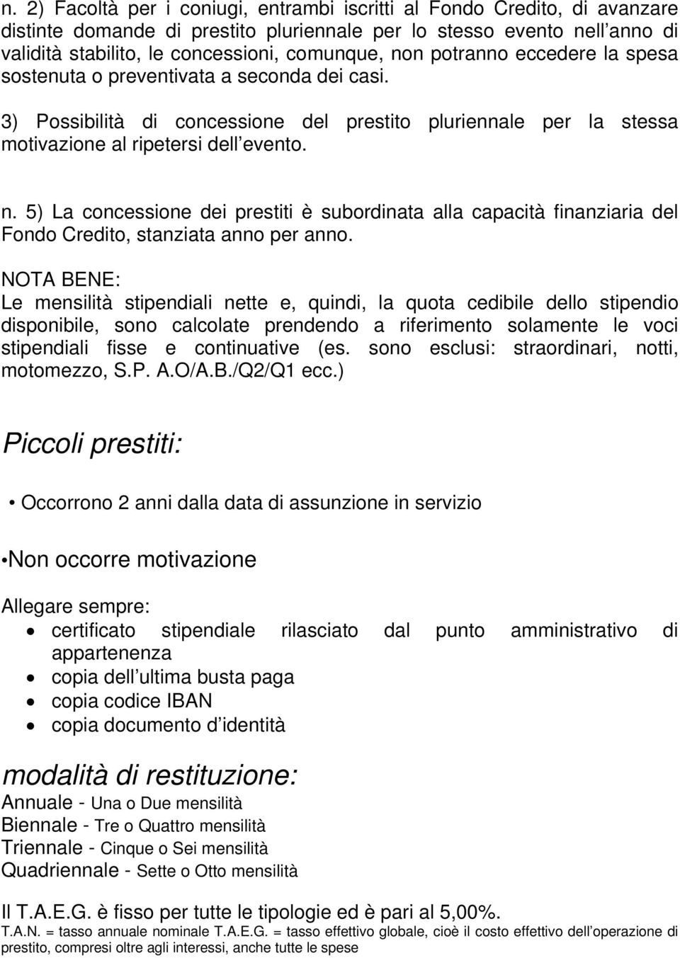 5) La concessione dei prestiti è subordinata alla capacità finanziaria del Fondo Credito, stanziata anno per anno.