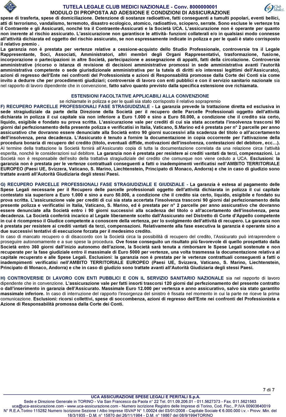 Società UCA L assicurazione non è operante per quanto non inerente al rischio assicurato L assicurazione non garantisce le attività- funzioni collaterali e/o in qualsiasi modo connesse all attività