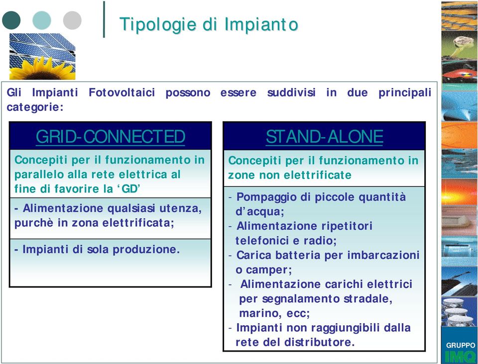 STAND-ALONE Concepiti per il funzionamento in zone non elettrificate - Pompaggio di piccole quantità d acqua; - Alimentazione ripetitori telefonici e radio; -