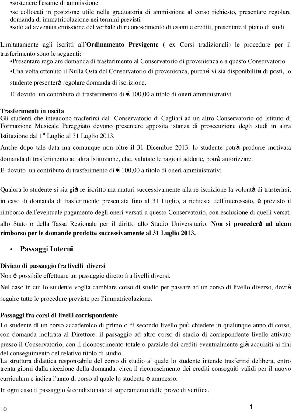 trasferimento sono le seguenti: Presentare regolare domanda di trasferimento al Conservatorio di provenienza e a questo Conservatorio Una volta ottenuto il Nulla Osta del Conservatorio di