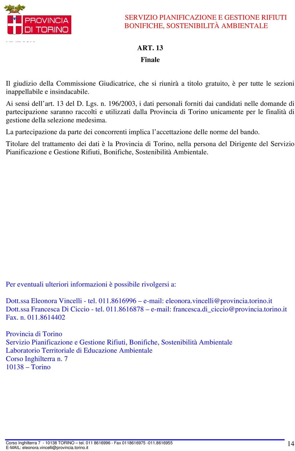 196/2003, i dati personali forniti dai candidati nelle domande di partecipazione saranno raccolti e utilizzati dalla Provincia di Torino unicamente per le finalità di gestione della selezione