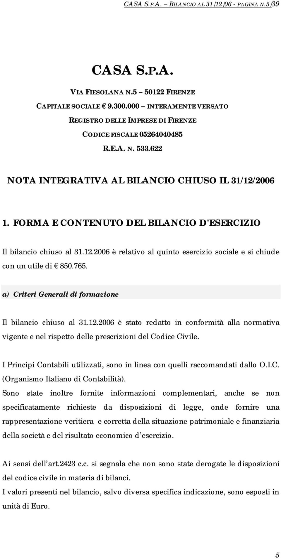 FORMA E CONTENUTO DEL BILANCIO D'ESERCIZIO Il bilancio chiuso al 31.12.2006 è relativo al quinto esercizio sociale e si chiude con un utile di 850.765.