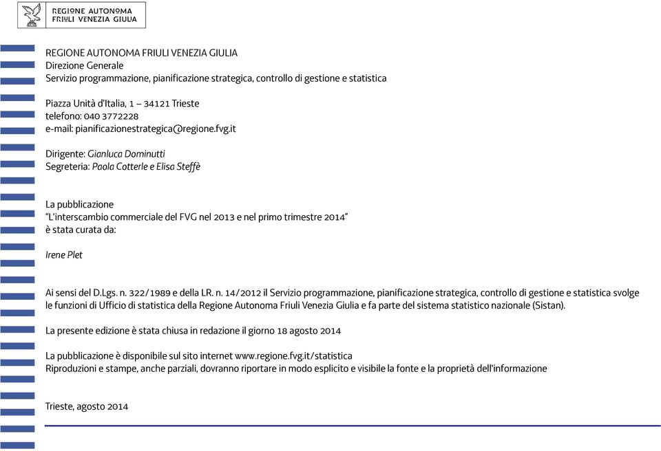 sensi del D.Lgs. n. 322/1989 e della LR. n. 14/2012 il svolge le funzioni di Ufficio di statistica della Regione Autonoma Friuli Venezia Giulia e fa parte del sistema statistico nazionale(sistan).