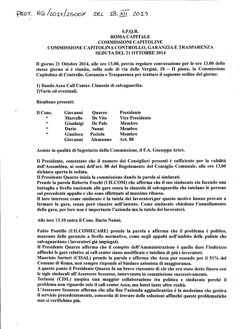 00 dello stesso giorno si è riunita, nella sede di via delle Vergini, 18 - II piano, la Commissione Capitolina di Controllo, Garanzia e Trasparenza per trattare il seguente ordine del giorno: 1)