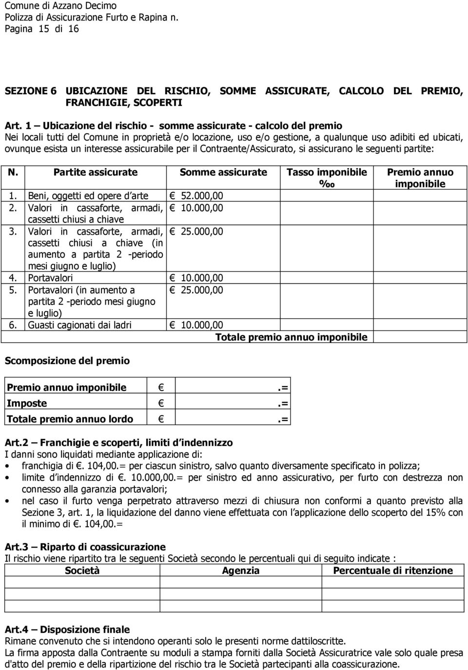 interesse assicurabile per il Contraente/Assicurato, si assicurano le seguenti partite: N. Partite assicurate Somme assicurate Tasso imponibile 1. Beni, oggetti ed opere d arte 52.000,00 2.