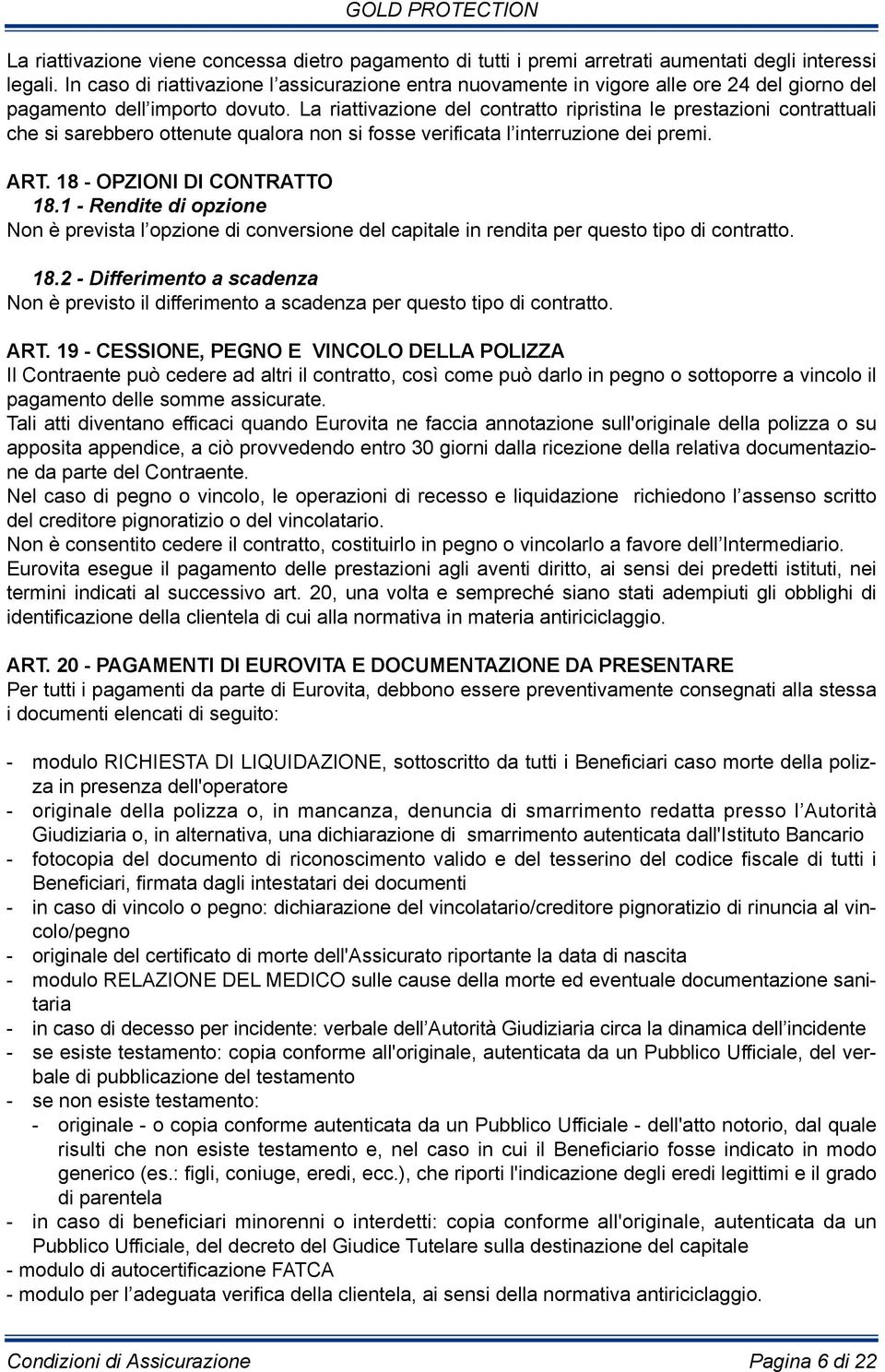 La riattivazione del contratto ripristina le prestazioni contrattuali che si sarebbero ottenute qualora non si fosse verificata l interruzione dei premi. ART. 18 - OPZIONI DI CONTRATTO 18.