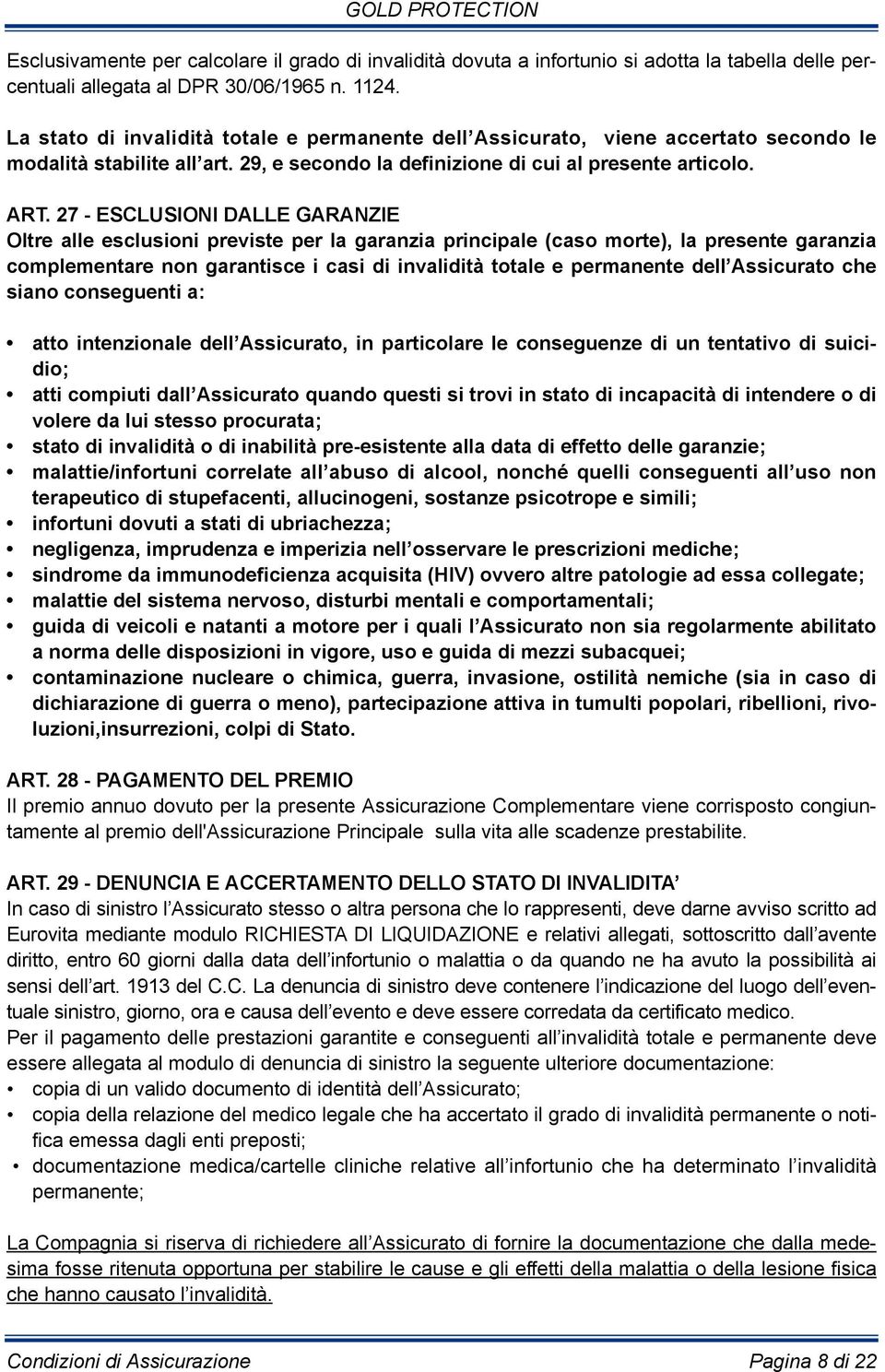 27 - ESCLUSIONI DALLE GARANZIE Oltre alle esclusioni previste per la garanzia principale (caso morte), la presente garanzia complementare non garantisce i casi di invalidità totale e permanente dell