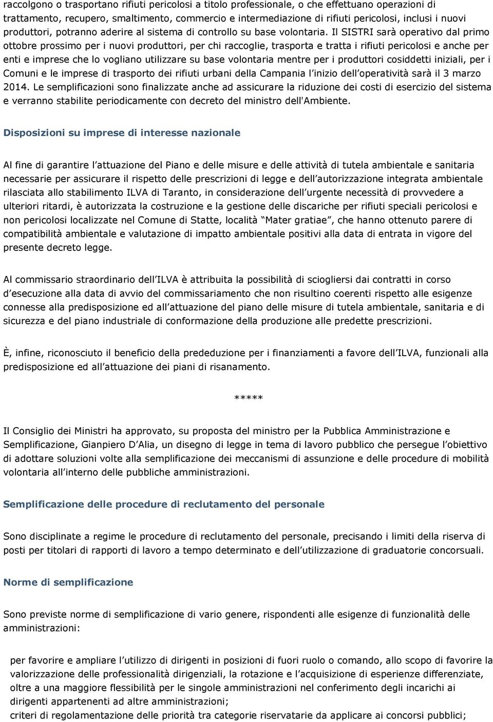 Il SISTRI sarà operativo dal primo ottobre prossimo per i nuovi produttori, per chi raccoglie, trasporta e tratta i rifiuti pericolosi e anche per enti e imprese che lo vogliano utilizzare su base