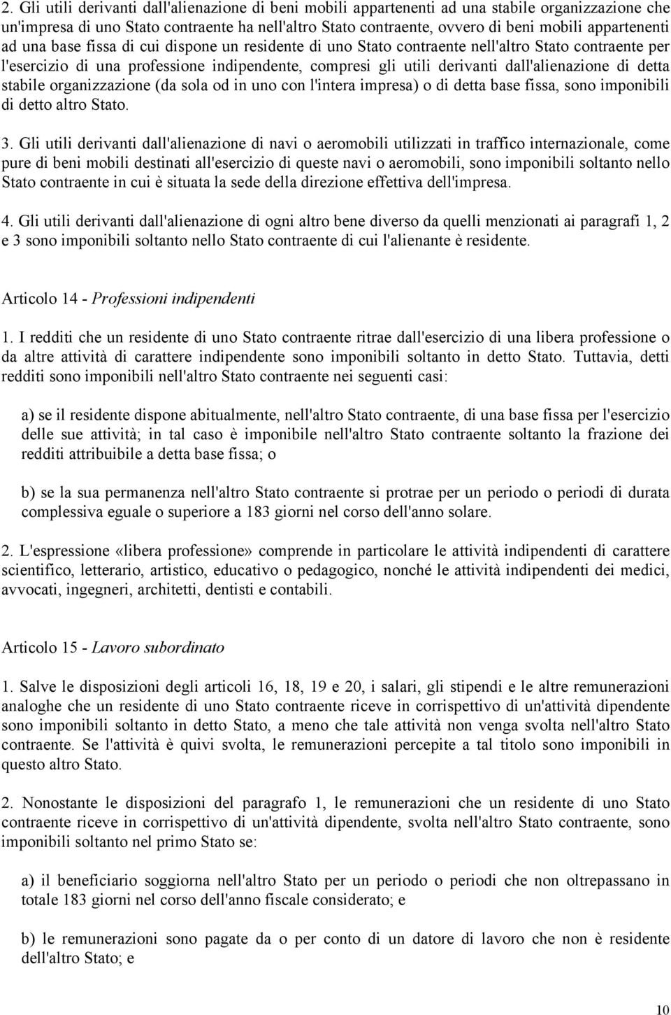 dall'alienazione di detta stabile organizzazione (da sola od in uno con l'intera impresa) o di detta base fissa, sono imponibili di detto altro Stato. 3.