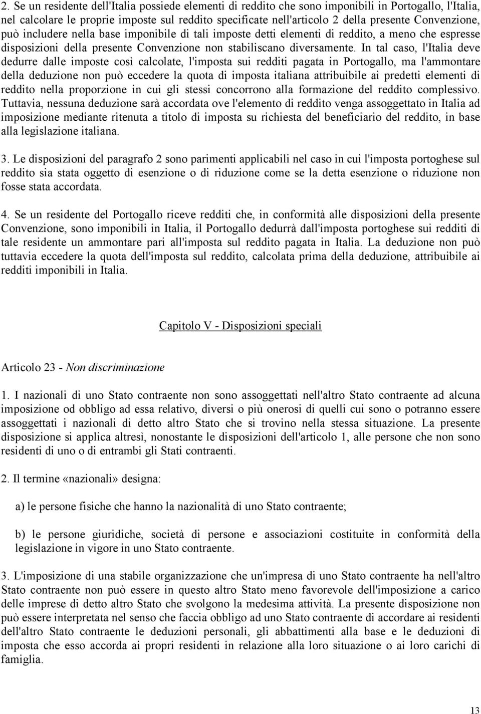 In tal caso, l'italia deve dedurre dalle imposte così calcolate, l'imposta sui redditi pagata in Portogallo, ma l'ammontare della deduzione non può eccedere la quota di imposta italiana attribuibile