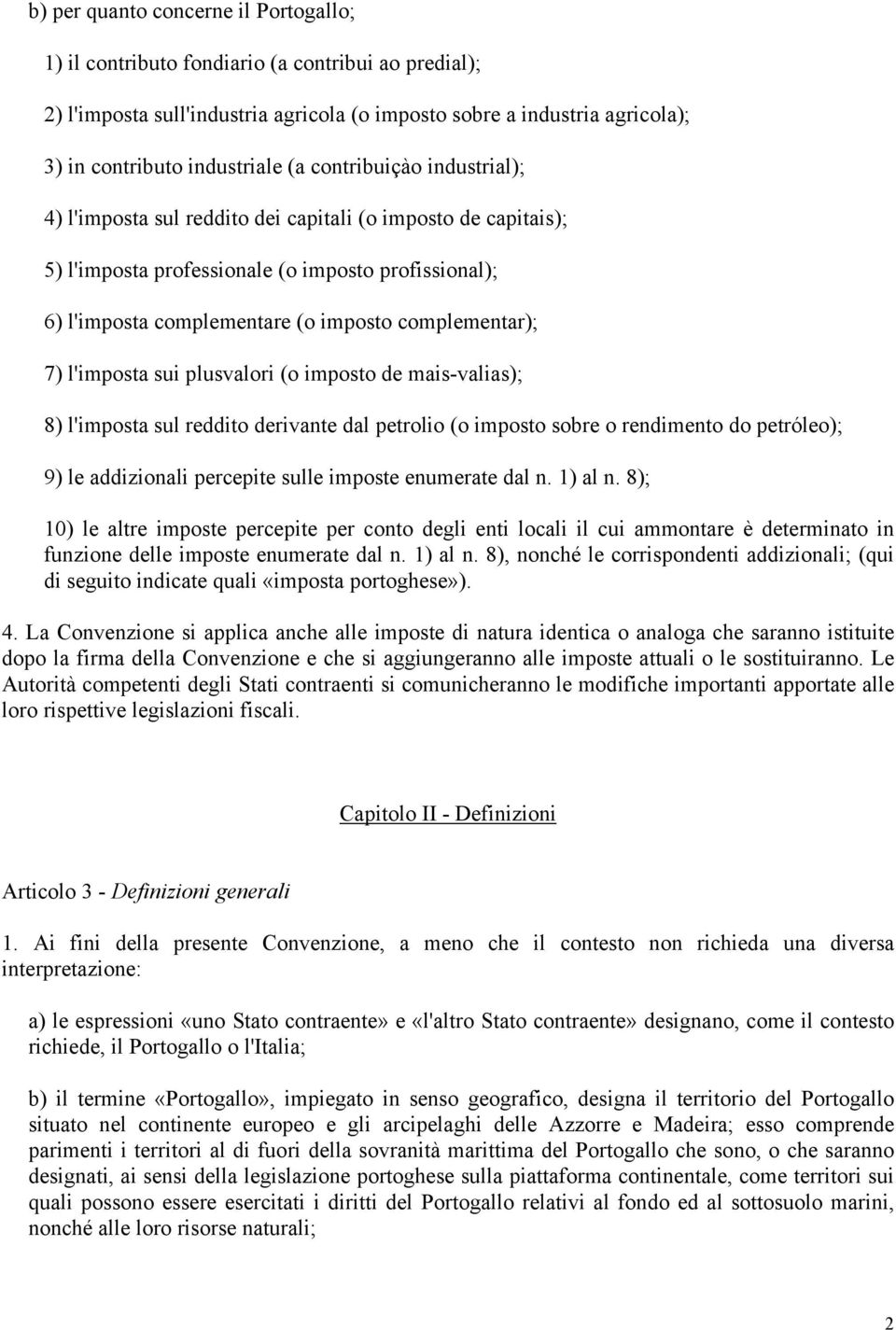 l'imposta sui plusvalori (o imposto de mais-valias); 8) l'imposta sul reddito derivante dal petrolio (o imposto sobre o rendimento do petróleo); 9) le addizionali percepite sulle imposte enumerate