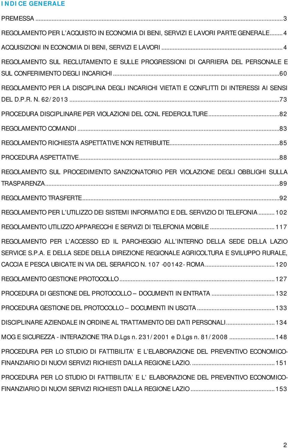 .. 60 REGOLAMENTO PER LA DISCIPLINA DEGLI INCARICHI VIETATI E CONFLITTI DI INTERESSI AI SENSI DEL D.P.R. N. 62/2013... 73 PROCEDURA DISCIPLINARE PER VIOLAZIONI DEL CCNL FEDERCULTURE.