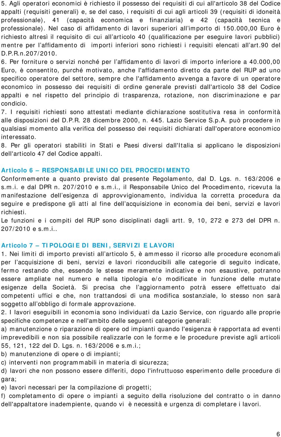 000,00 Euro è richiesto altresì il requisito di cui all articolo 40 (qualificazione per eseguire lavori pubblici) mentre per l affidamento di importi inferiori sono richiesti i requisiti elencati all