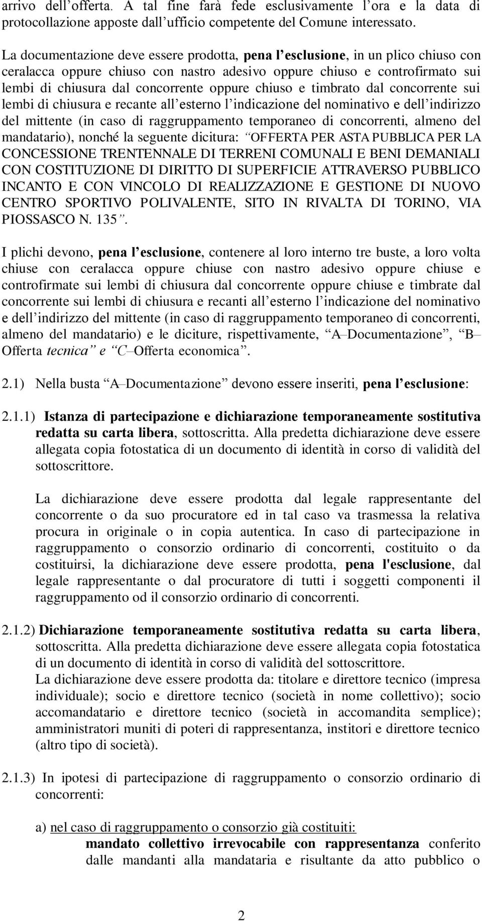 chiuso e timbrato dal concorrente sui lembi di chiusura e recante all esterno l indicazione del nominativo e dell indirizzo del mittente (in caso di raggruppamento temporaneo di concorrenti, almeno