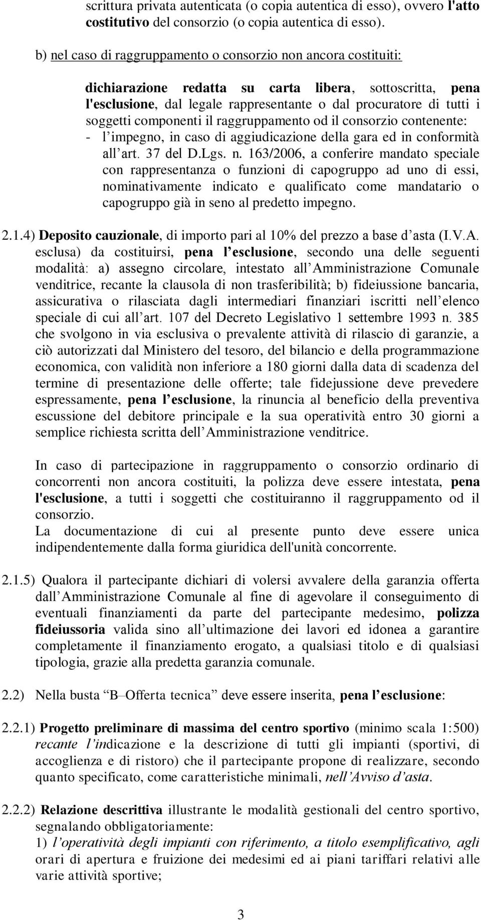 soggetti componenti il raggruppamento od il consorzio contenente: - l impegno, in caso di aggiudicazione della gara ed in conformità all art. 37 del D.Lgs. n.