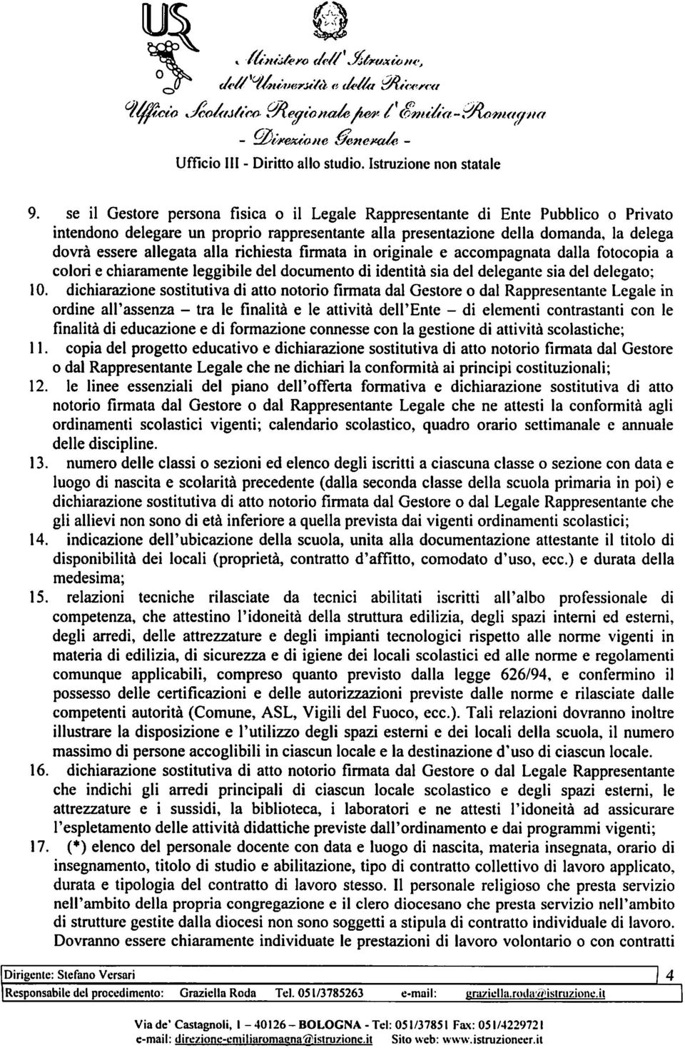 richiesta firmata in originale e accompagnata dalla fotocopia a colorì e chiaramente leggibile del documento di identità sia del delegante sia del delegato; 10.