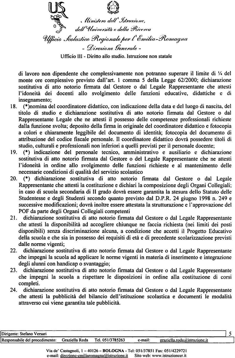 1 comma 5 della Legge 62/2000; dichiarazione sostitutiva di atto notorio firmata dal Gestore o dal Legale Rappresentante che attesti l'idoneità dei docenti allo svolgimento delle funzioni educative,