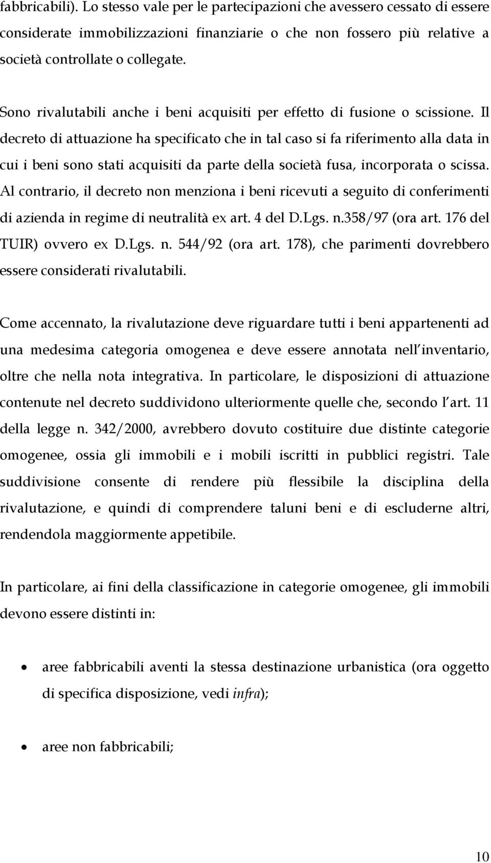 Il decreto di attuazione ha specificato che in tal caso si fa riferimento alla data in cui i beni sono stati acquisiti da parte della società fusa, incorporata o scissa.